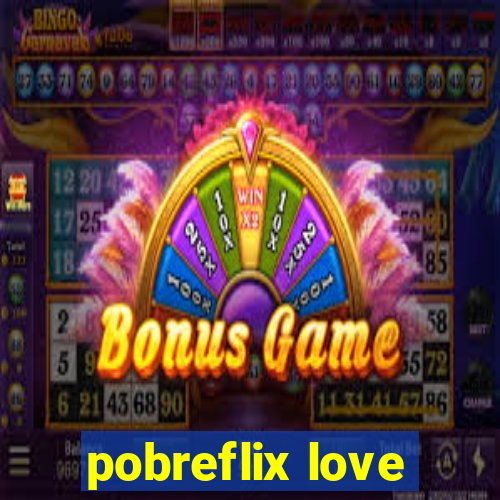 pobreflix love